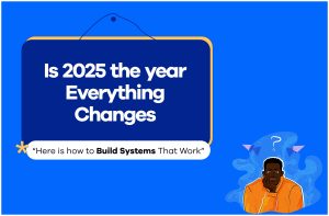 Read more about the article Is 2025 the Year Everything Changes? Here’s How to Build Systems That Work 